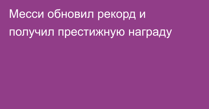 Месси обновил рекорд и получил престижную награду