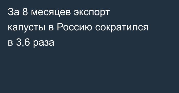 За 8 месяцев экспорт капусты в Россию сократился в 3,6 раза