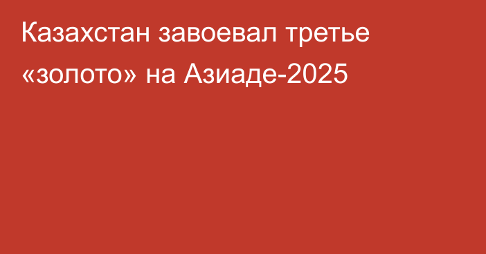 Казахстан завоевал третье «золото» на Азиаде-2025
