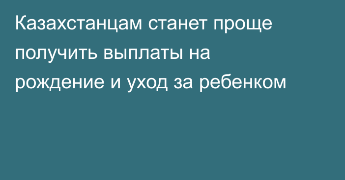 Казахстанцам станет проще получить выплаты на рождение и уход за ребенком