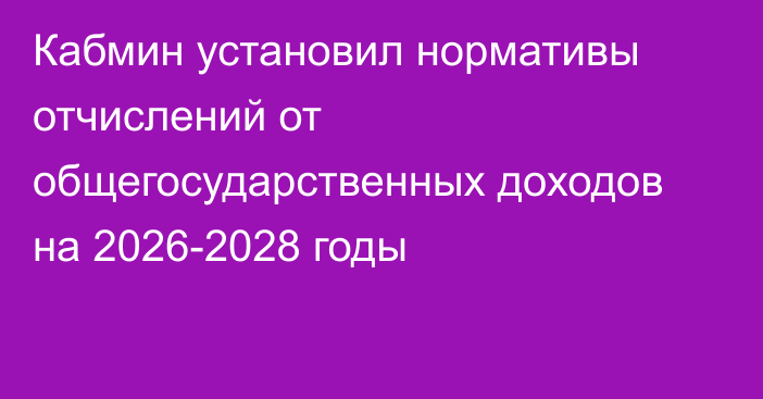 Кабмин установил нормативы отчислений от общегосударственных доходов на 2026-2028 годы