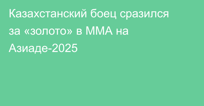 Казахстанский боец сразился за «золото» в ММА на Азиаде-2025