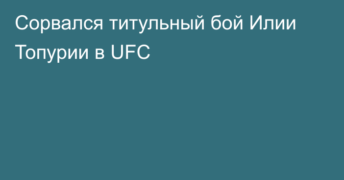 Сорвался титульный бой Илии Топурии в UFC