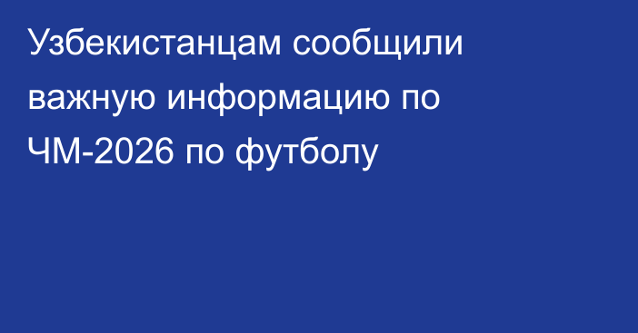 Узбекистанцам сообщили важную информацию по ЧМ-2026 по футболу