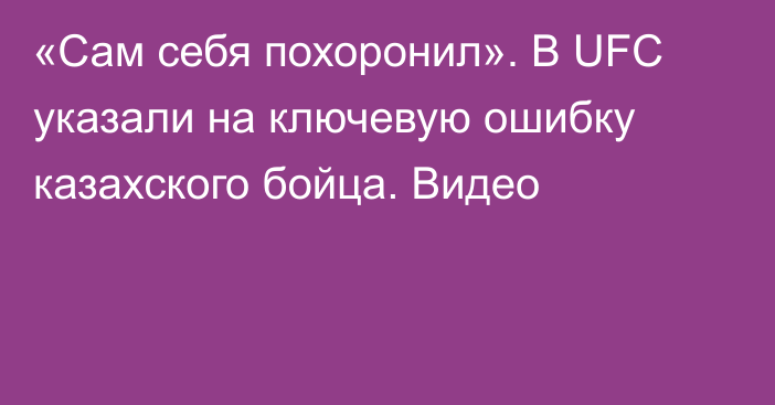 «Сам себя похоронил». В UFC указали на ключевую ошибку казахского бойца. Видео
