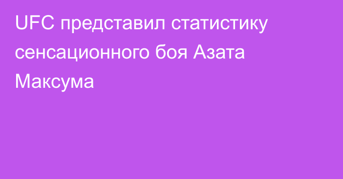 UFC представил статистику сенсационного боя Азата Максума