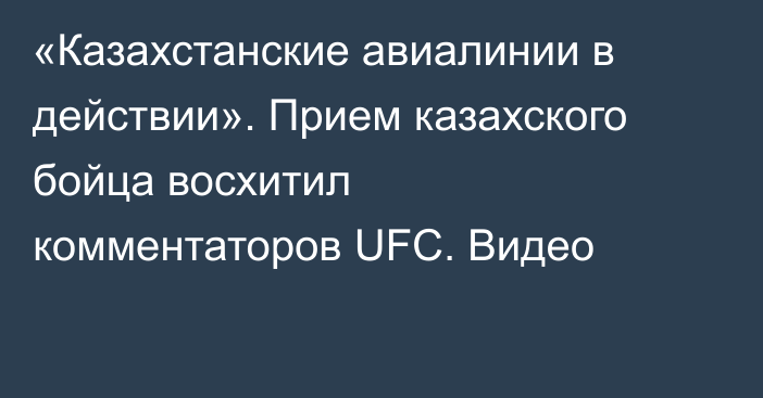 «Казахстанские авиалинии в действии». Прием казахского бойца восхитил комментаторов UFC. Видео