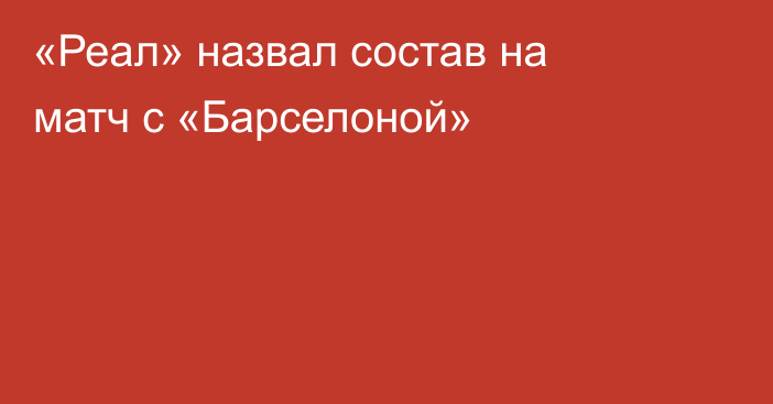 «Реал» назвал состав на матч с «Барселоной»
