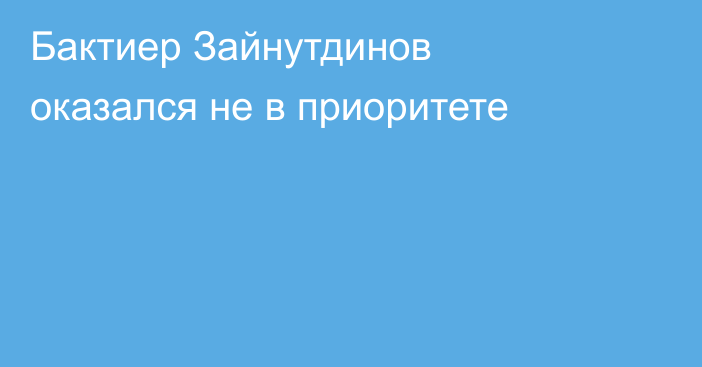 Бактиер Зайнутдинов оказался не в приоритете