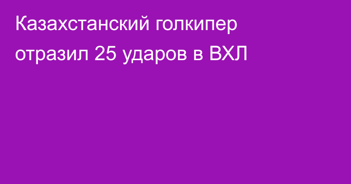 Казахстанский голкипер отразил 25 ударов в ВХЛ