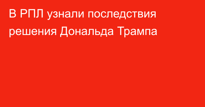 В РПЛ узнали последствия решения Дональда Трампа