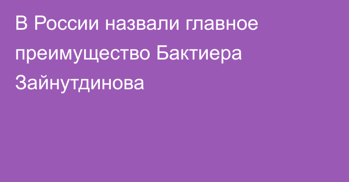 В России назвали главное преимущество Бактиера Зайнутдинова