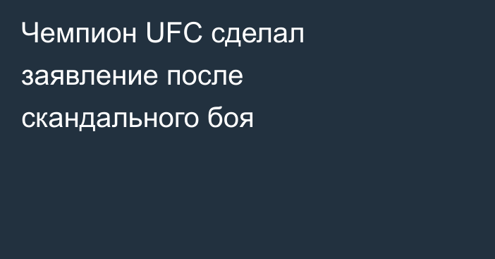 Чемпион UFC сделал заявление после скандального боя