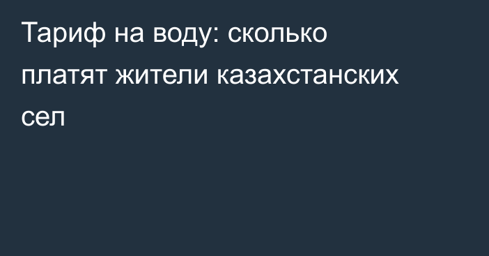 Тариф на воду: сколько платят жители казахстанских сел