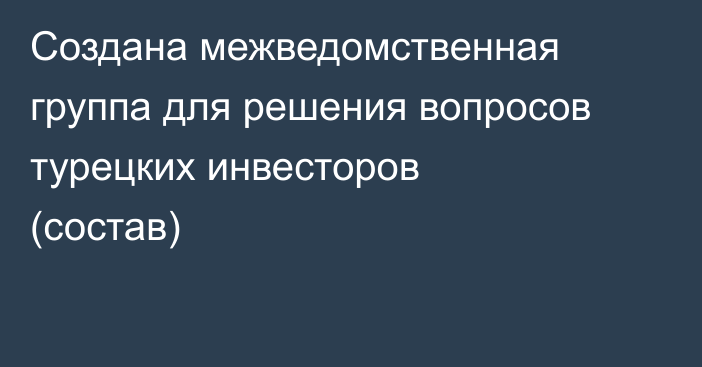 Создана межведомственная группа для решения вопросов турецких инвесторов (состав)