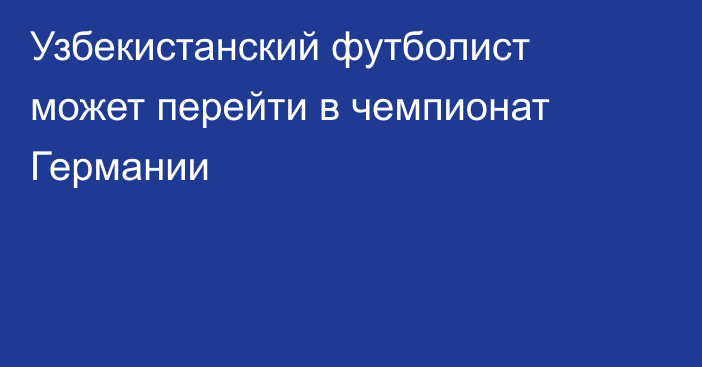 Узбекистанский футболист может перейти в чемпионат Германии
