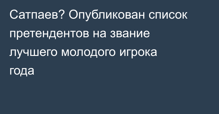 Сатпаев? Опубликован список претендентов на звание лучшего молодого игрока года