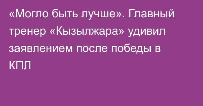 «Могло быть лучше». Главный тренер «Кызылжара» удивил заявлением после победы в КПЛ