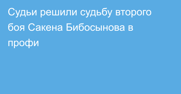 Судьи решили судьбу второго боя Сакена Бибосынова в профи