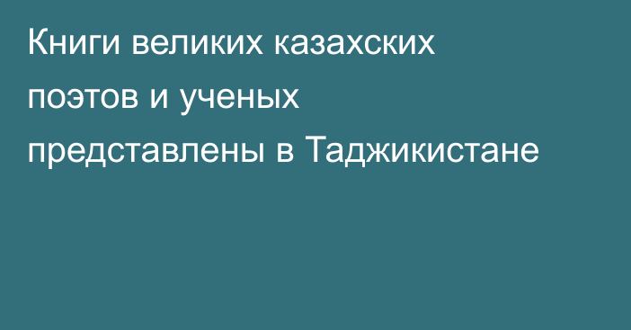 Книги великих казахских поэтов и ученых представлены в Таджикистане