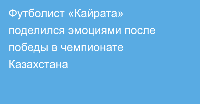 Футболист «Кайрата» поделился эмоциями после победы в чемпионате Казахстана