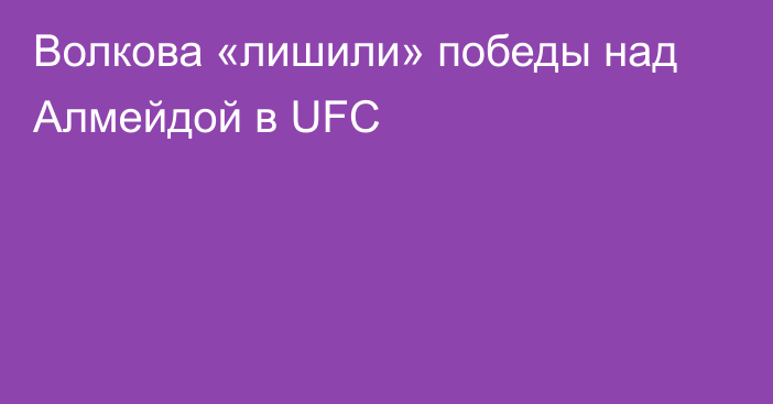Волкова «лишили» победы над Алмейдой в UFC