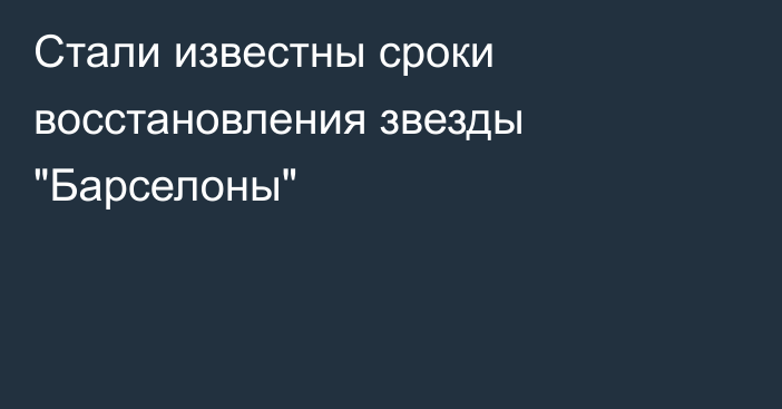 Стали известны сроки восстановления звезды 