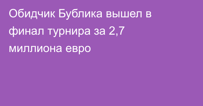 Обидчик Бублика вышел в финал турнира за 2,7 миллиона евро