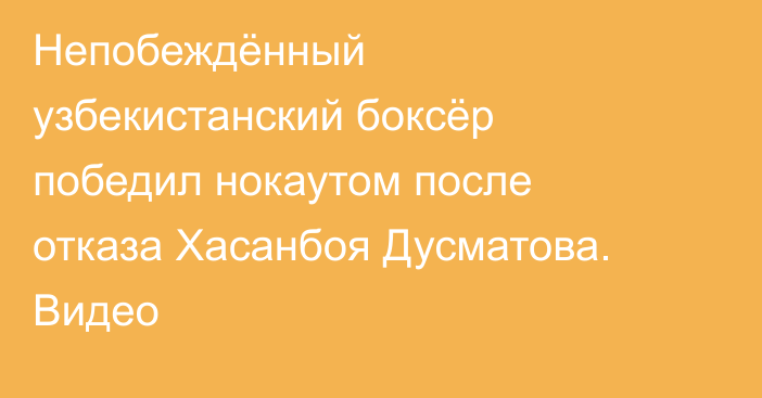 Непобеждённый узбекистанский боксёр победил нокаутом после отказа Хасанбоя Дусматова. Видео