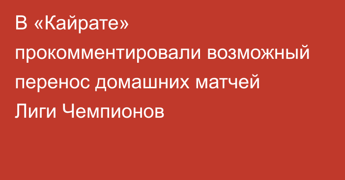В «Кайрате» прокомментировали возможный перенос домашних матчей Лиги Чемпионов