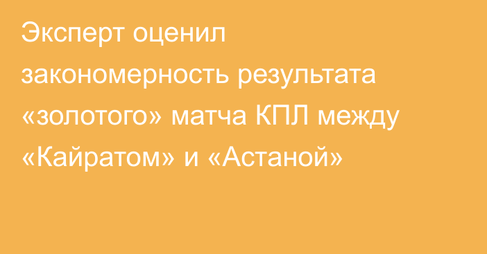 Эксперт оценил закономерность результата «золотого» матча КПЛ между «Кайратом» и «Астаной»