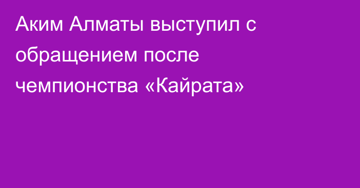 Аким Алматы выступил с обращением после чемпионства «Кайрата»