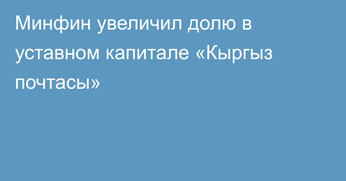 Минфин увеличил долю в уставном капитале «Кыргыз почтасы»