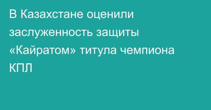 В Казахстане оценили заслуженность защиты «Кайратом» титула чемпиона КПЛ