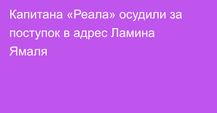 Капитана «Реала» осудили за поступок в адрес Ламина Ямаля