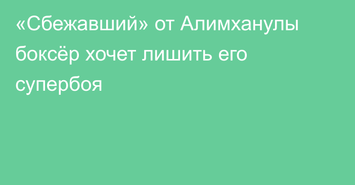 «Сбежавший» от Алимханулы боксёр хочет лишить его супербоя