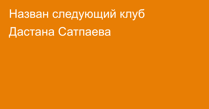Назван следующий клуб Дастана Сатпаева