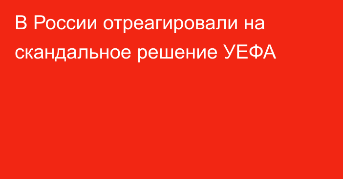 В России отреагировали на скандальное решение УЕФА