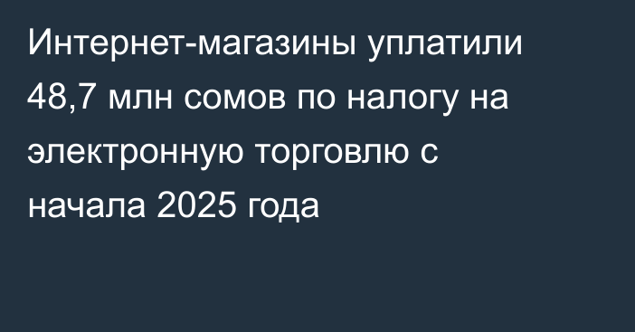 Интернет-магазины уплатили 48,7 млн сомов по налогу на электронную торговлю с начала 2025 года
