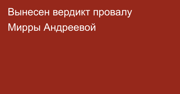 Вынесен вердикт провалу Мирры Андреевой