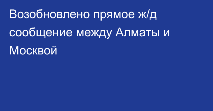 Возобновлено прямое ж/д сообщение между Алматы и Москвой