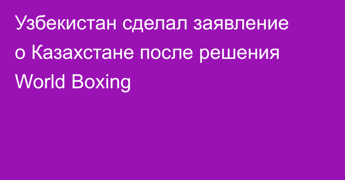 Узбекистан сделал заявление о Казахстане после решения World Boxing