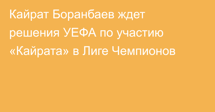 Кайрат Боранбаев ждет решения УЕФА по участию «Кайрата» в Лиге Чемпионов