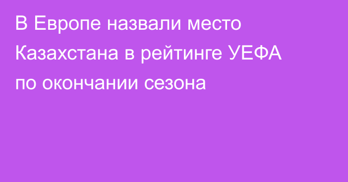В Европе назвали место Казахстана в рейтинге УЕФА по окончании сезона