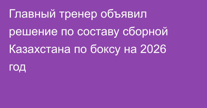 Главный тренер объявил решение по составу сборной Казахстана по боксу на 2026 год