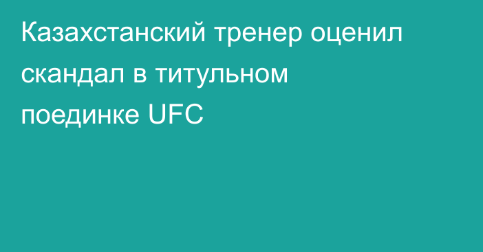 Казахстанский тренер оценил скандал в титульном поединке UFC