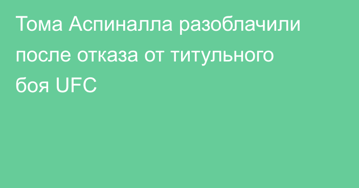 Тома Аспиналла разоблачили после отказа от титульного боя UFC