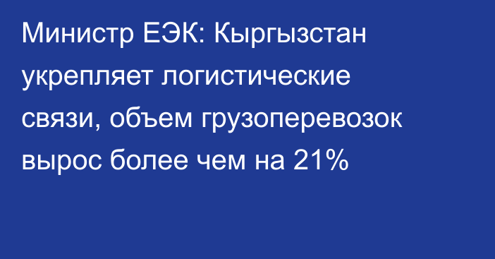 Министр ЕЭК: Кыргызстан укрепляет логистические связи, объем грузоперевозок вырос более чем на 21%