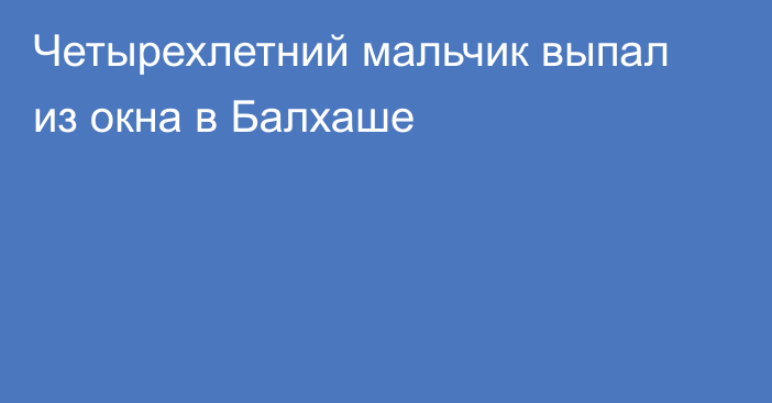 Четырехлетний мальчик выпал из окна в Балхаше