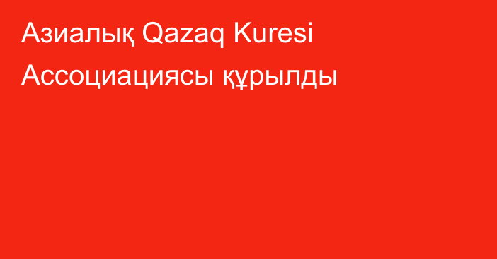 Азиалық Qazaq Kuresi Ассоциациясы құрылды